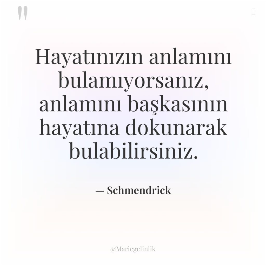 Hayatınızın anlamını bulamıyorsanız, anlamını başkasının hayatına dokunarak bulabilirsiniz.