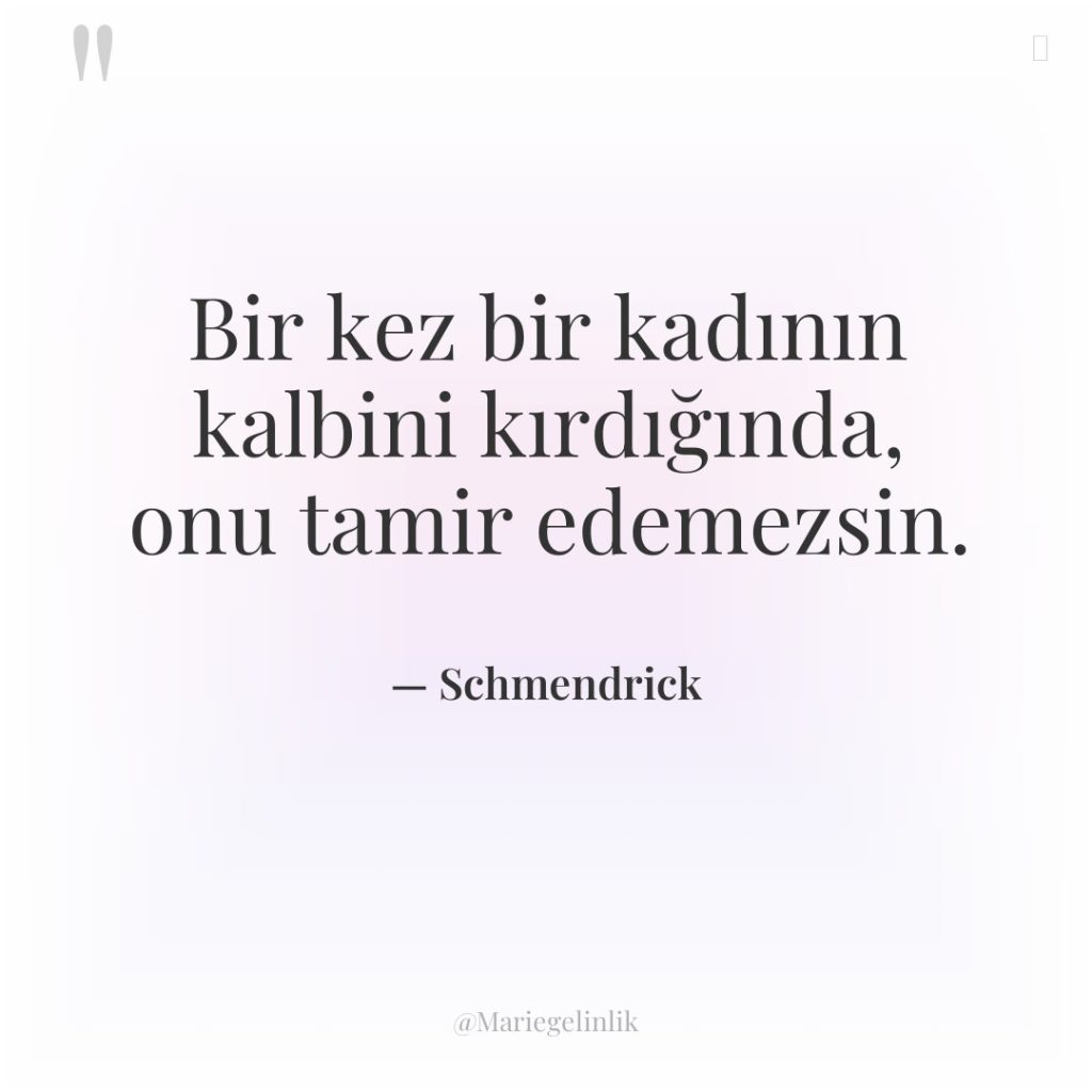 Bir kez bir kadının kalbini kırdığında, onu tamir edemezsin.