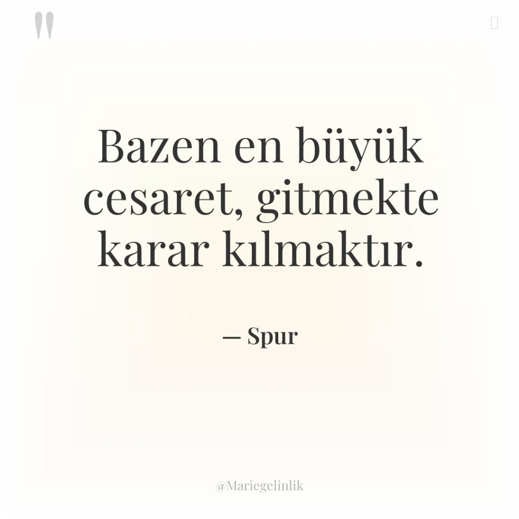 Bazen en büyük cesaret, gitmekte karar kılmaktır.