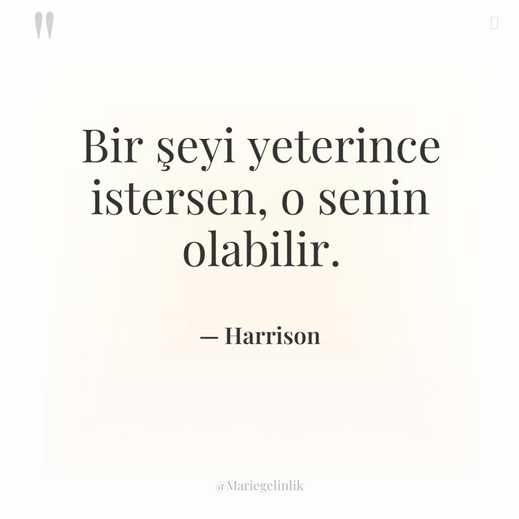 Bir şeyi yeterince istersen, o senin olabilir.