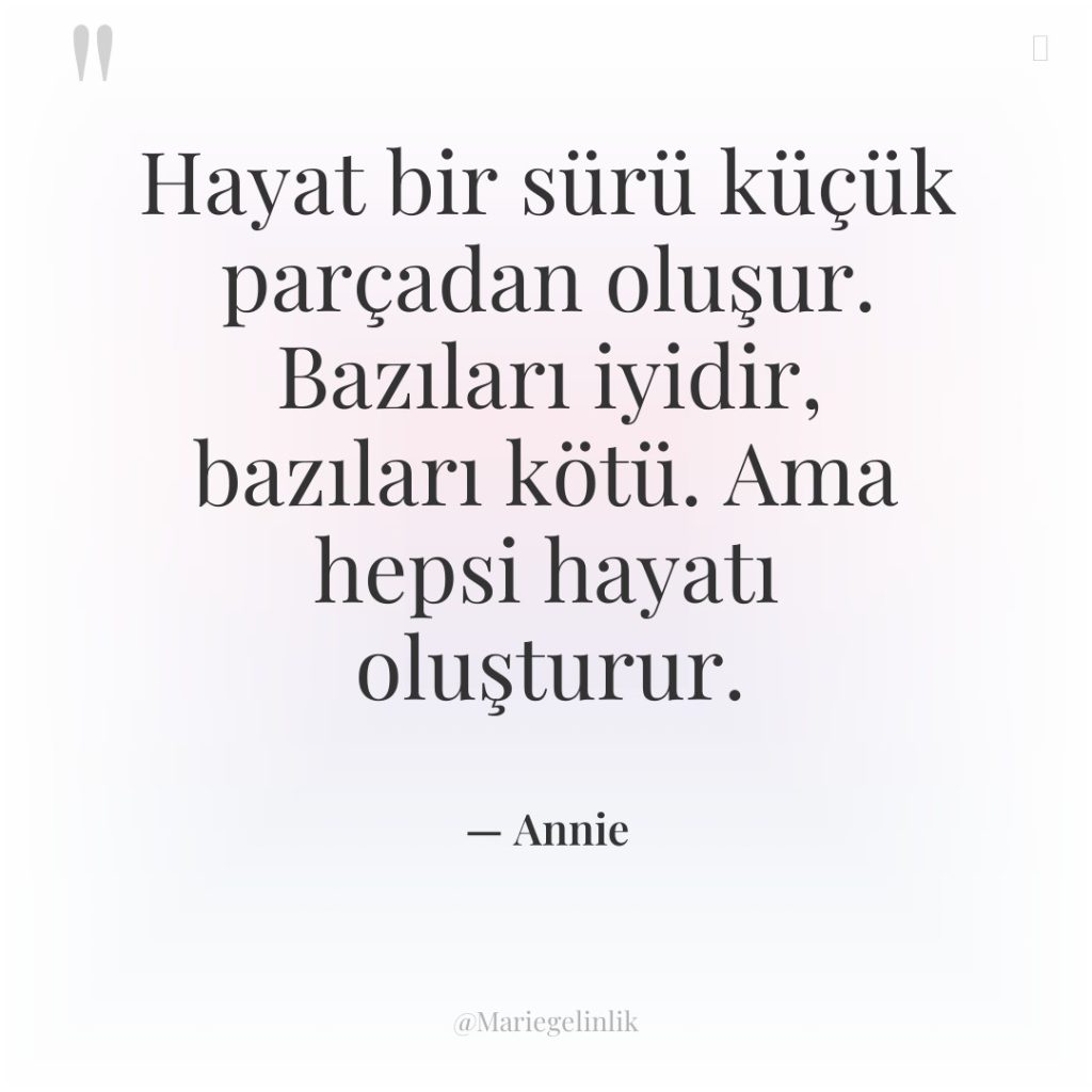 Hayat bir sürü küçük parçadan oluşur. Bazıları iyidir, bazıları kötü….