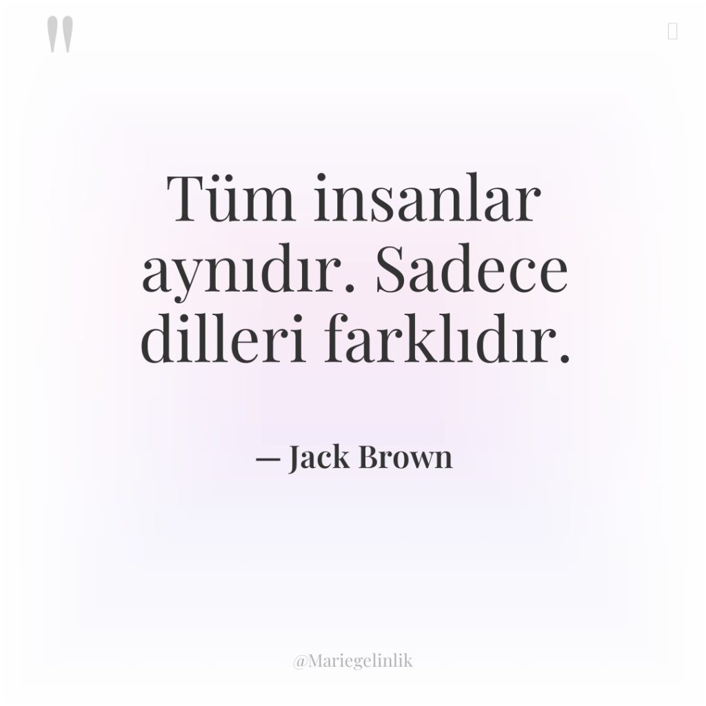 Tüm insanlar aynıdır. Sadece dilleri farklıdır.