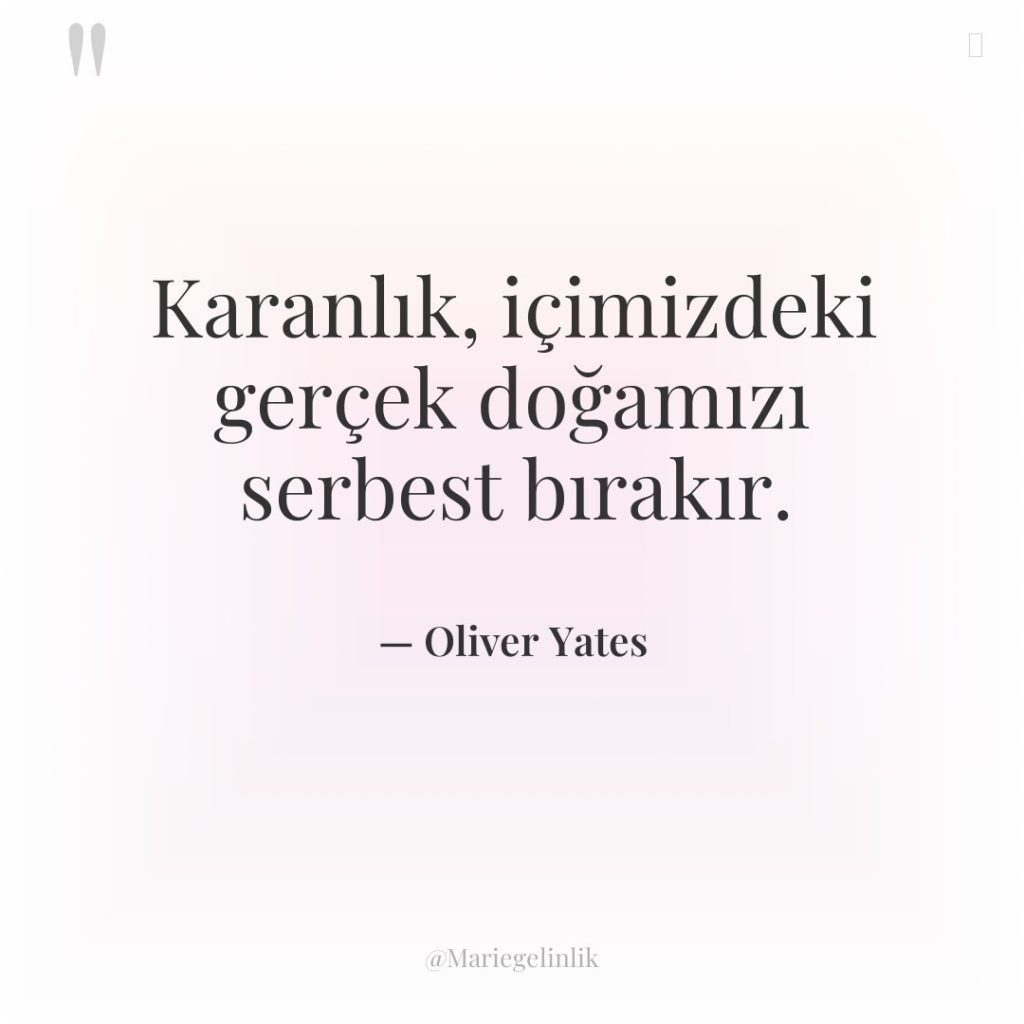 Karanlık, içimizdeki gerçek doğamızı serbest bırakır.
