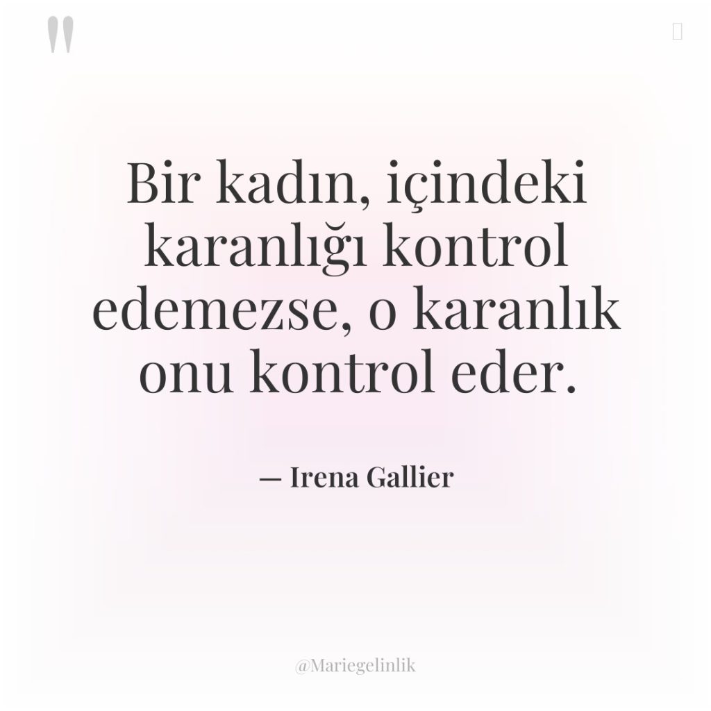 Bir kadın, içindeki karanlığı kontrol edemezse, o karanlık onu kontrol…