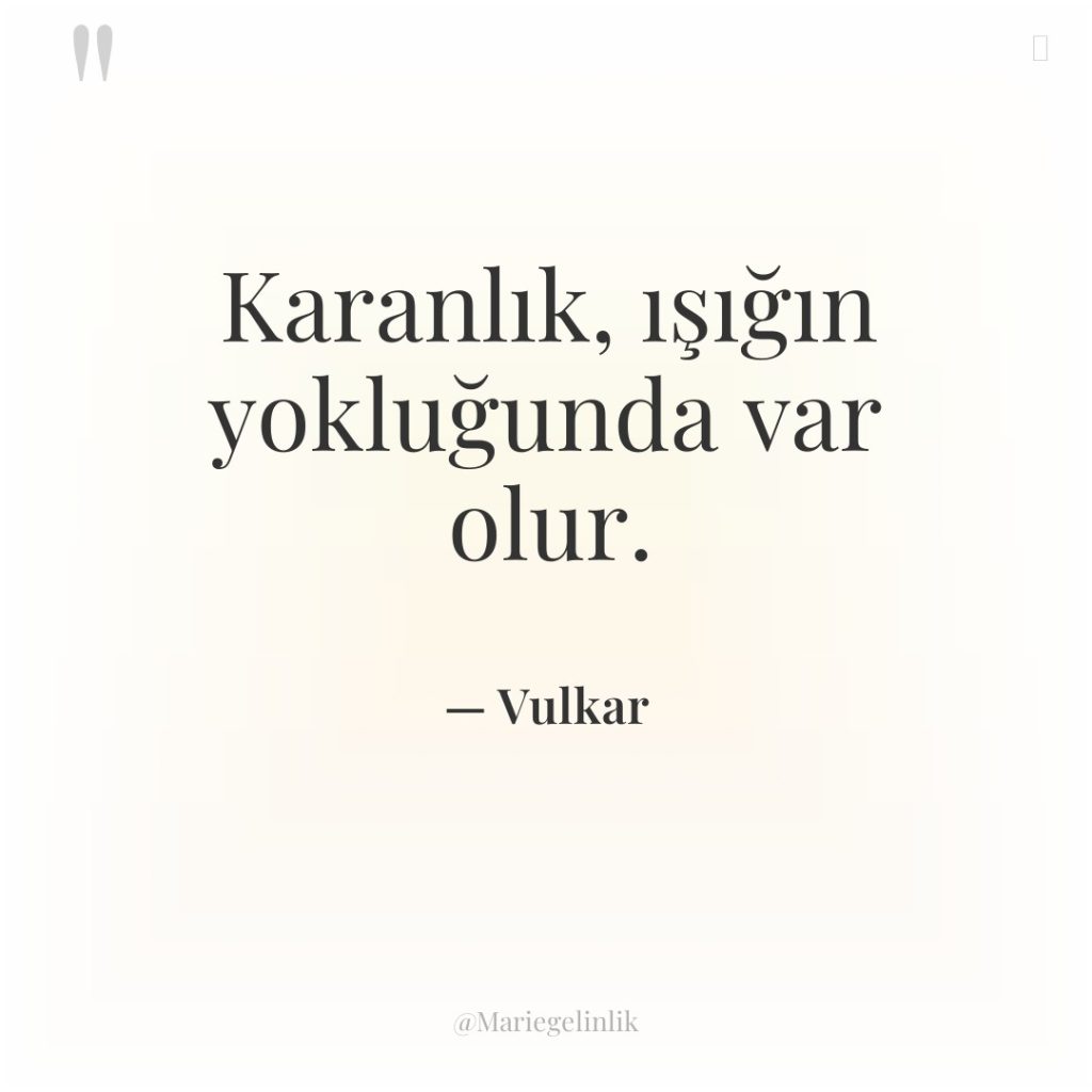 Karanlık, ışığın yokluğunda var olur.