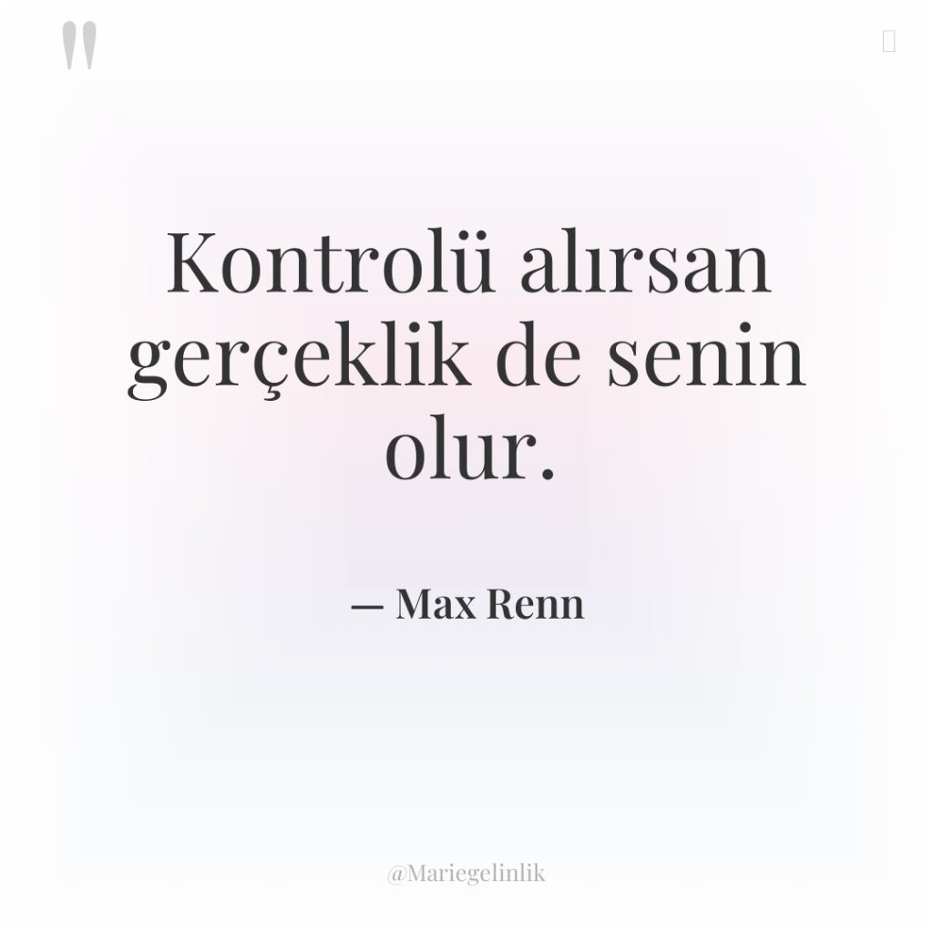 Kontrolü alırsan gerçeklik de senin olur.