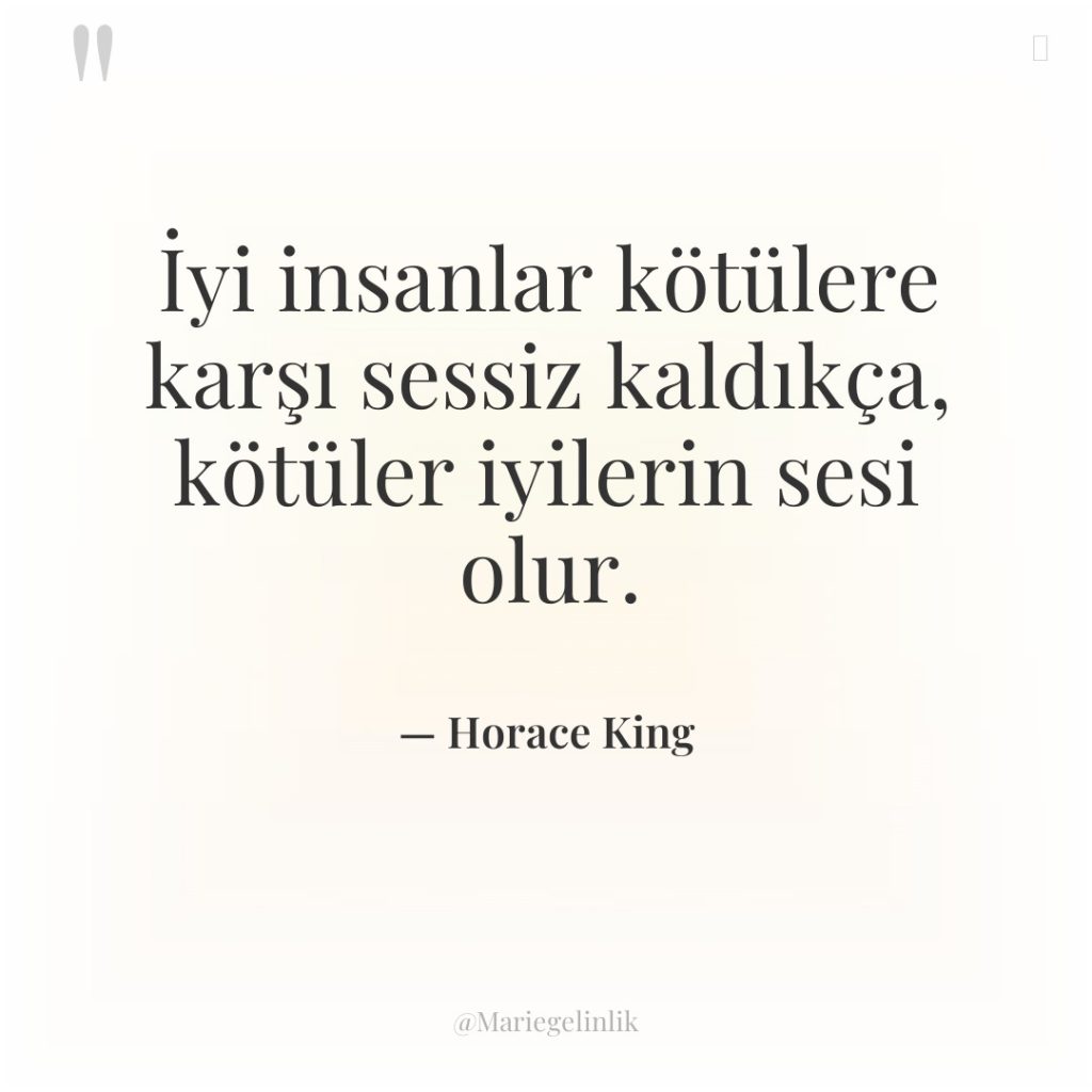 İyi insanlar kötülere karşı sessiz kaldıkça, kötüler iyilerin sesi olur.