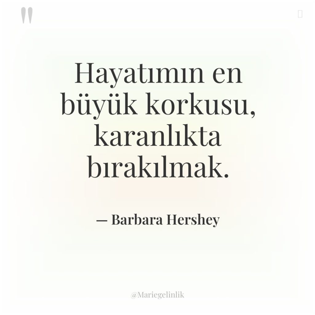 Hayatımın en büyük korkusu, karanlıkta bırakılmak.