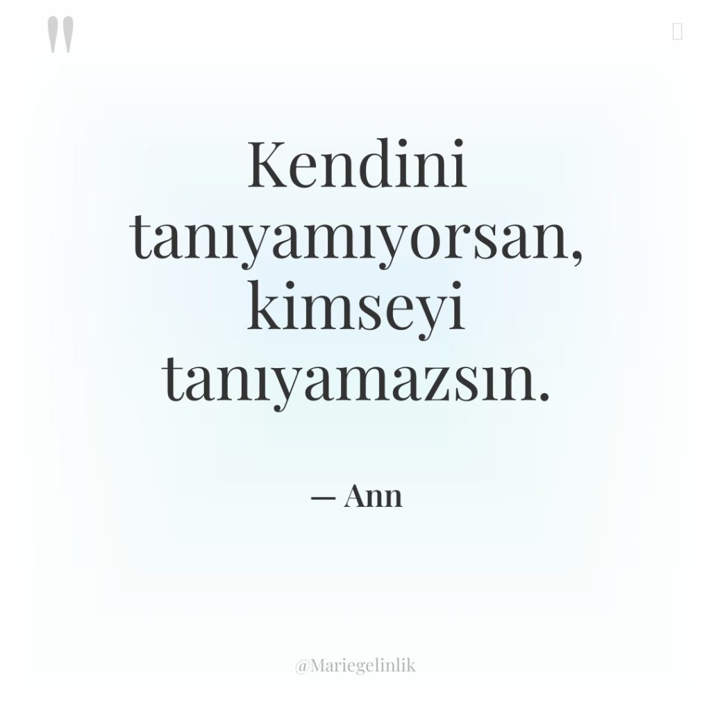 Kendini tanıyamıyorsan, kimseyi tanıyamazsın.