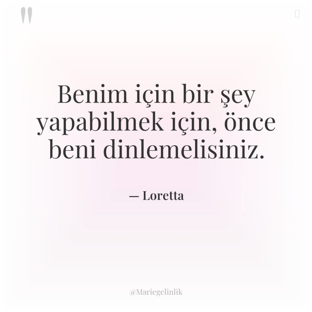 Benim için bir şey yapabilmek için, önce beni dinlemelisiniz.