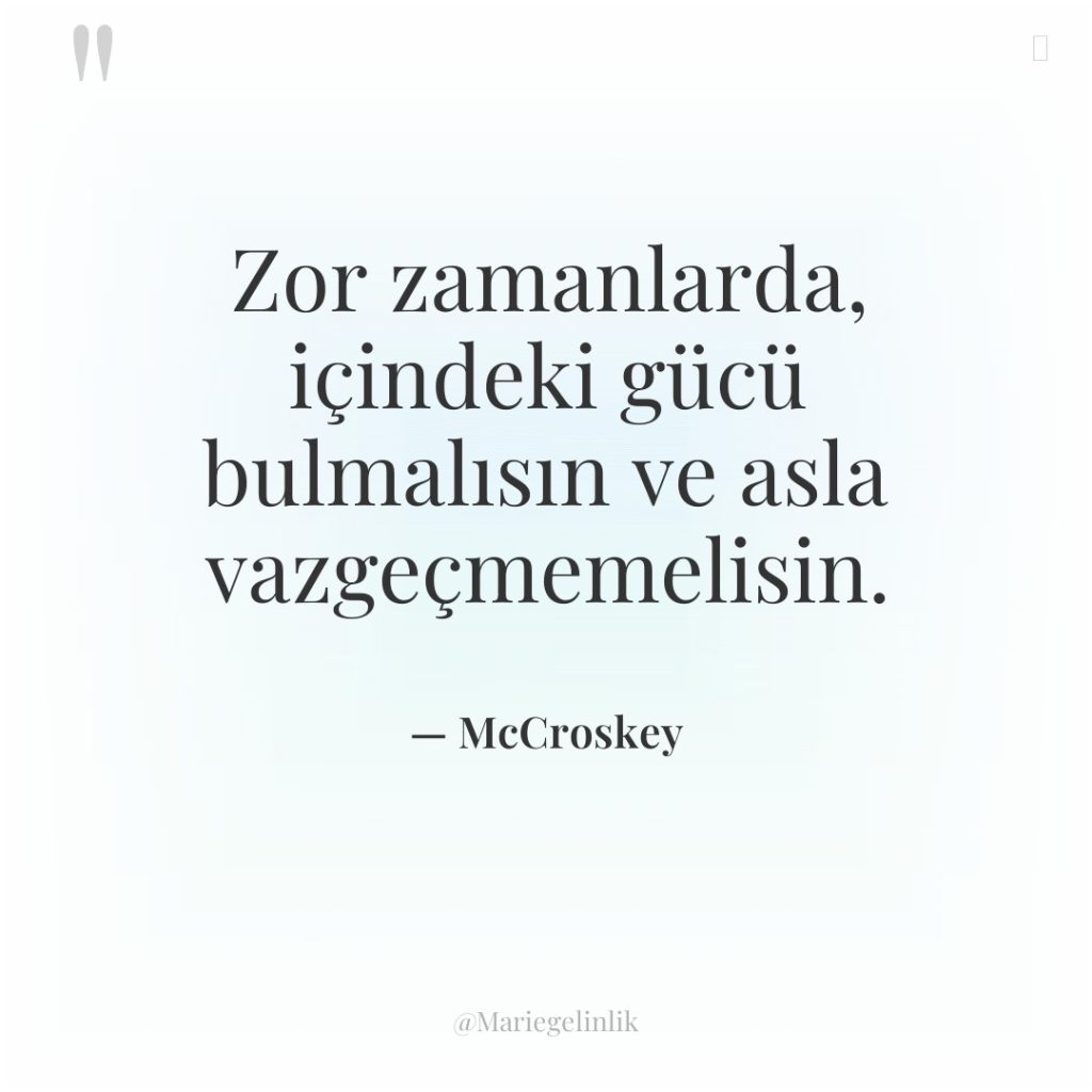 Zor zamanlarda, içindeki gücü bulmalısın ve asla vazgeçmemelisin.