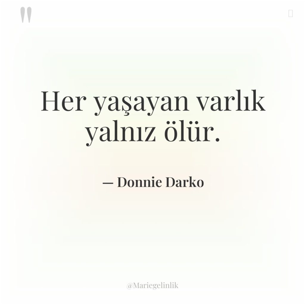 Her yaşayan varlık yalnız ölür.