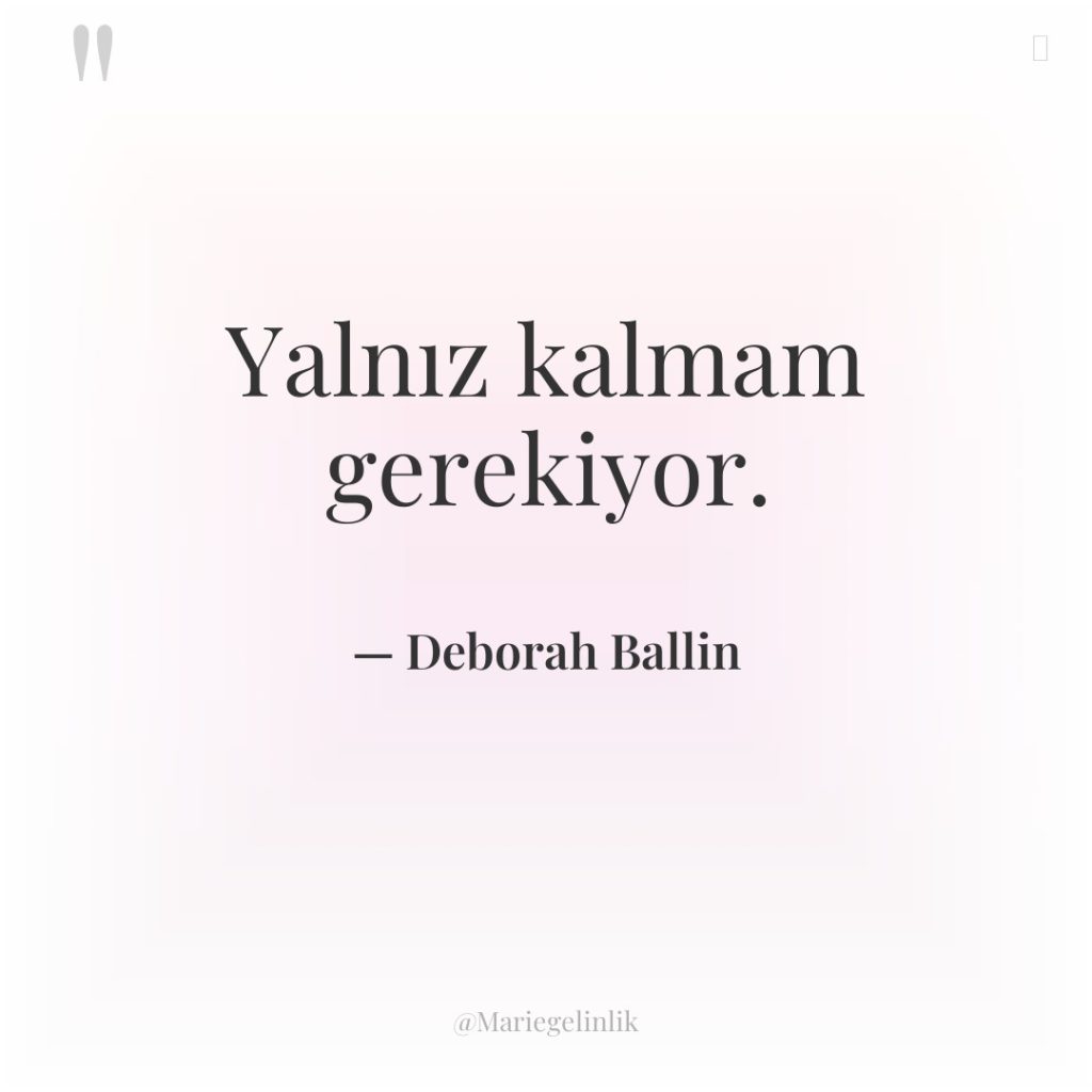 Yalnız kalmam gerekiyor.