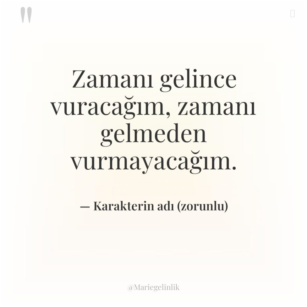 Zamanı gelince vuracağım, zamanı gelmeden vurmayacağım.