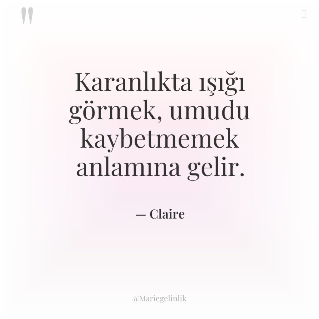 Karanlıkta ışığı görmek, umudu kaybetmemek anlamına gelir.