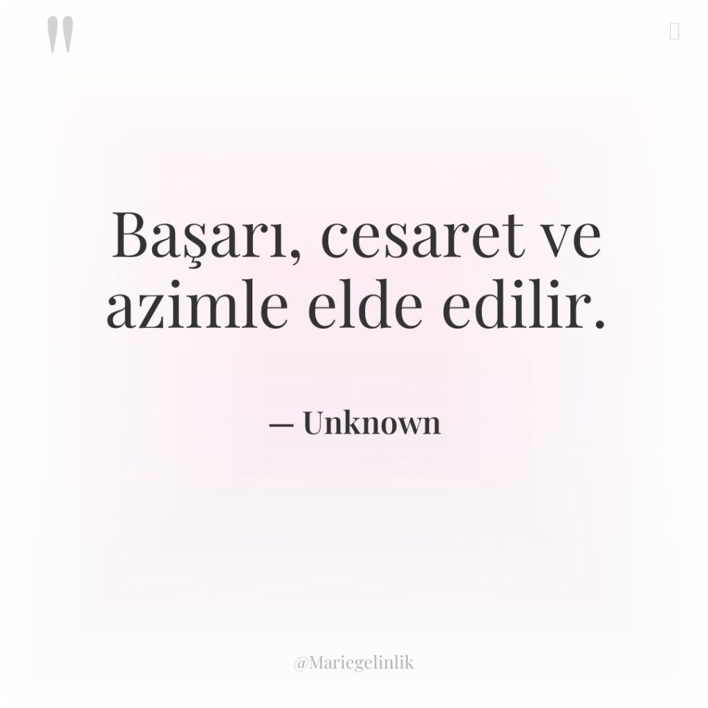 Başarı, cesaret ve azimle elde edilir.