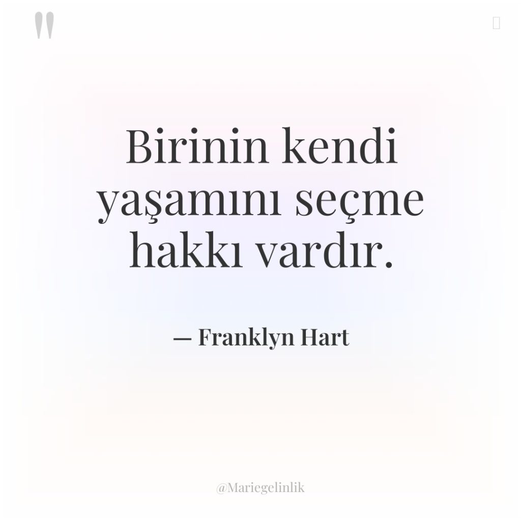 Birinin kendi yaşamını seçme hakkı vardır.