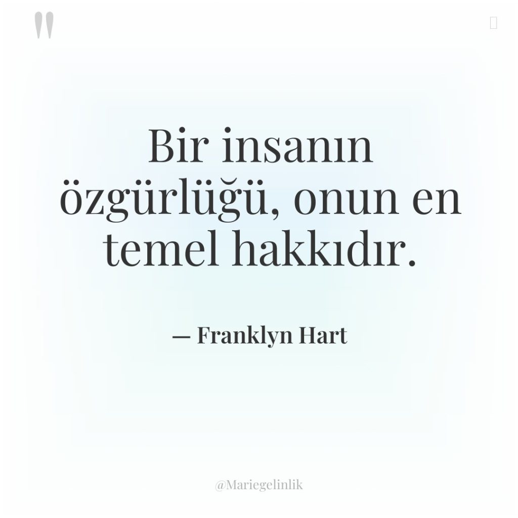 Bir insanın özgürlüğü, onun en temel hakkıdır.