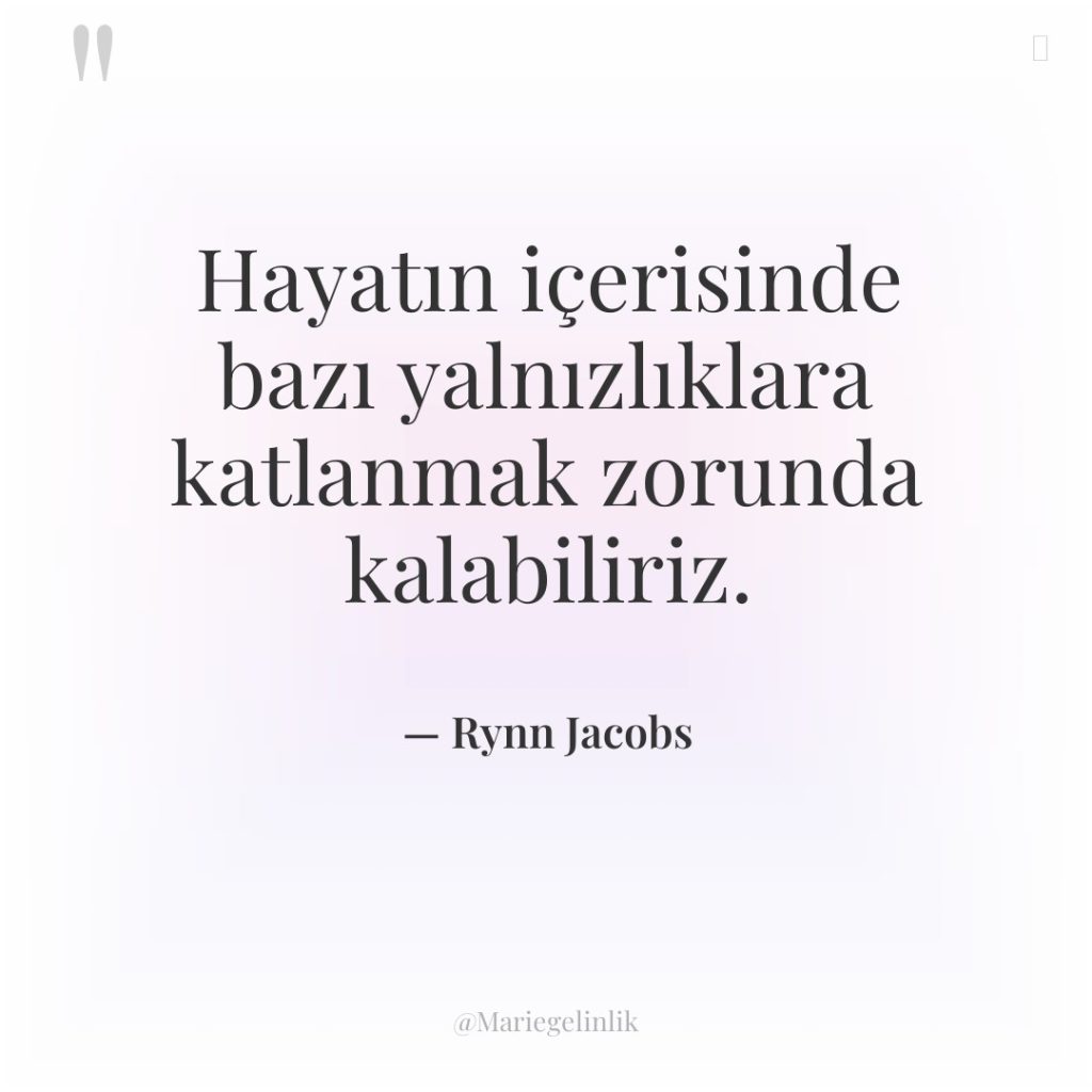 Hayatın içerisinde bazı yalnızlıklara katlanmak zorunda kalabiliriz.