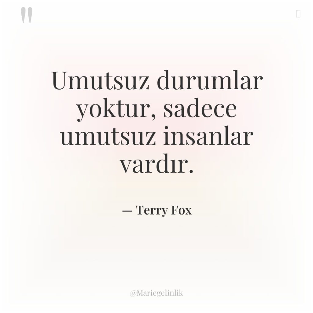 Umutsuz durumlar yoktur, sadece umutsuz insanlar vardır.