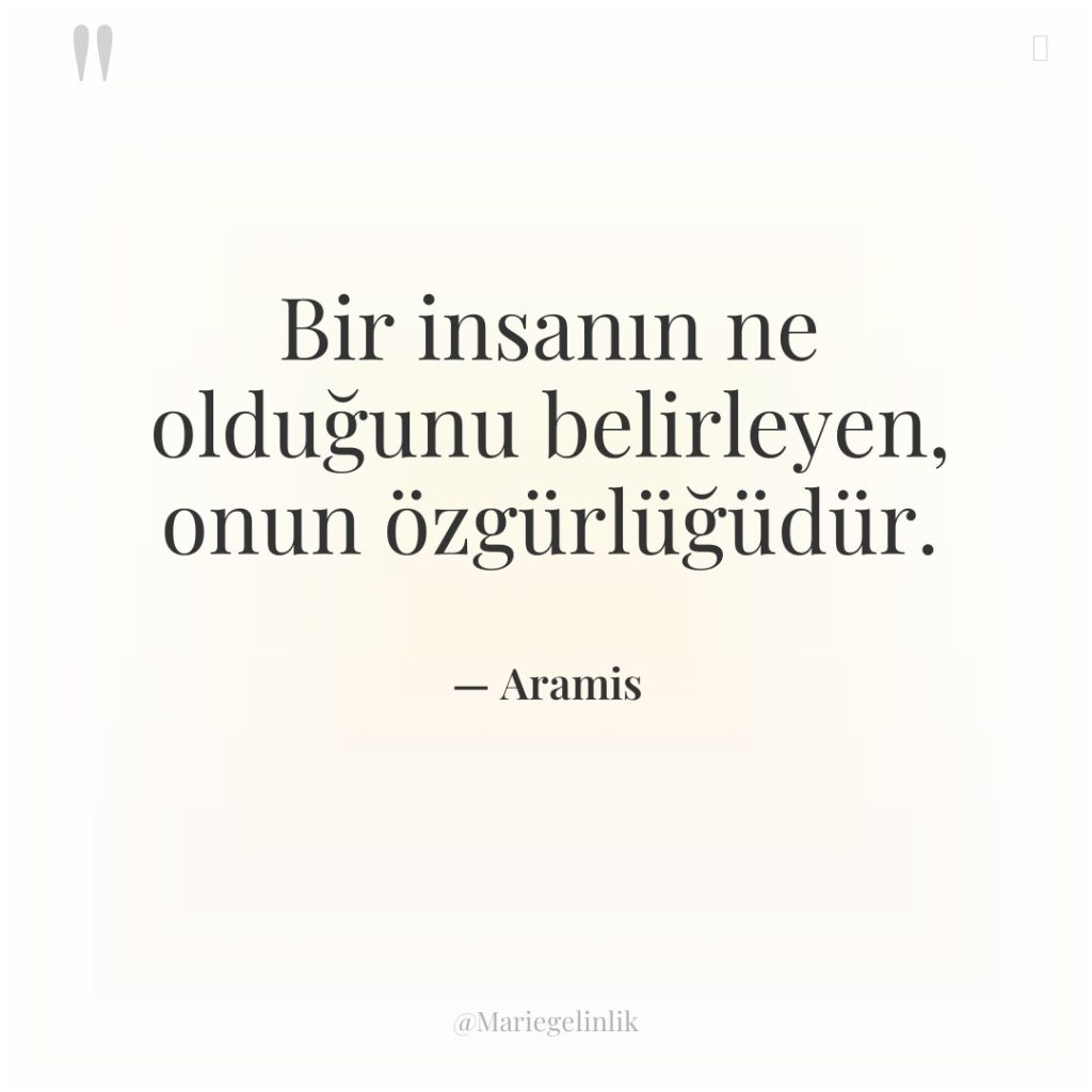 Bir insanın ne olduğunu belirleyen, onun özgürlüğüdür.