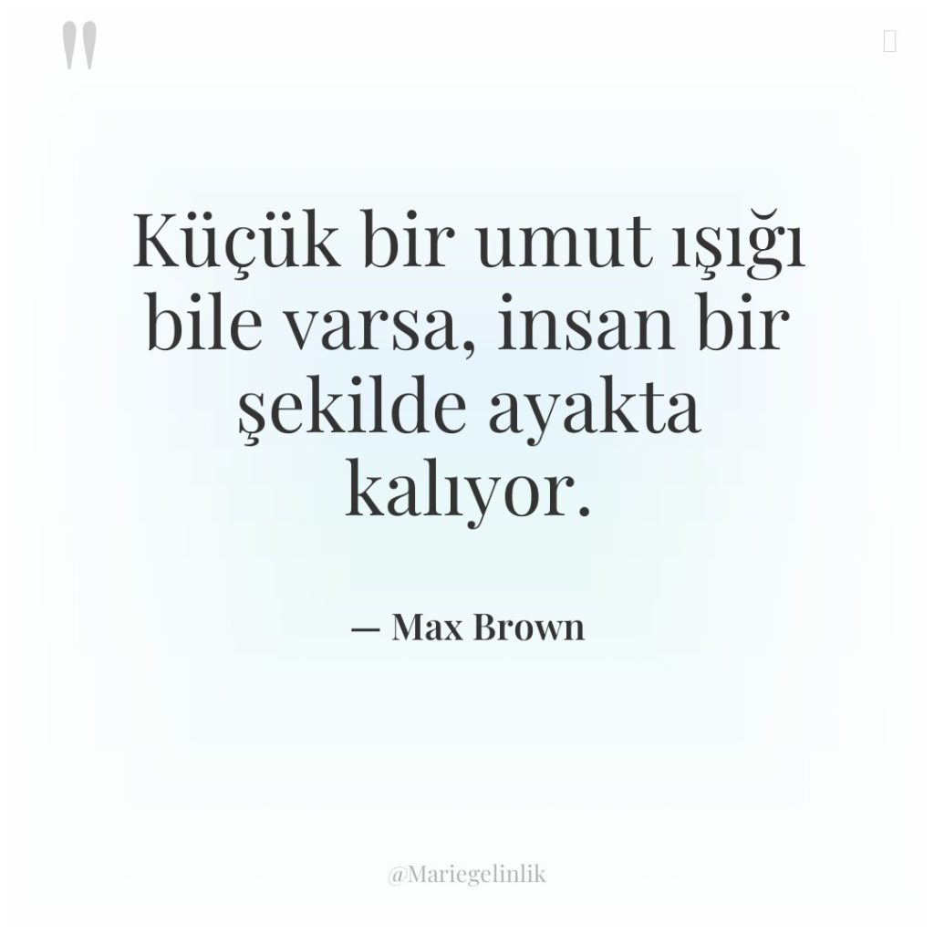 Küçük bir umut ışığı bile varsa, insan bir şekilde ayakta…