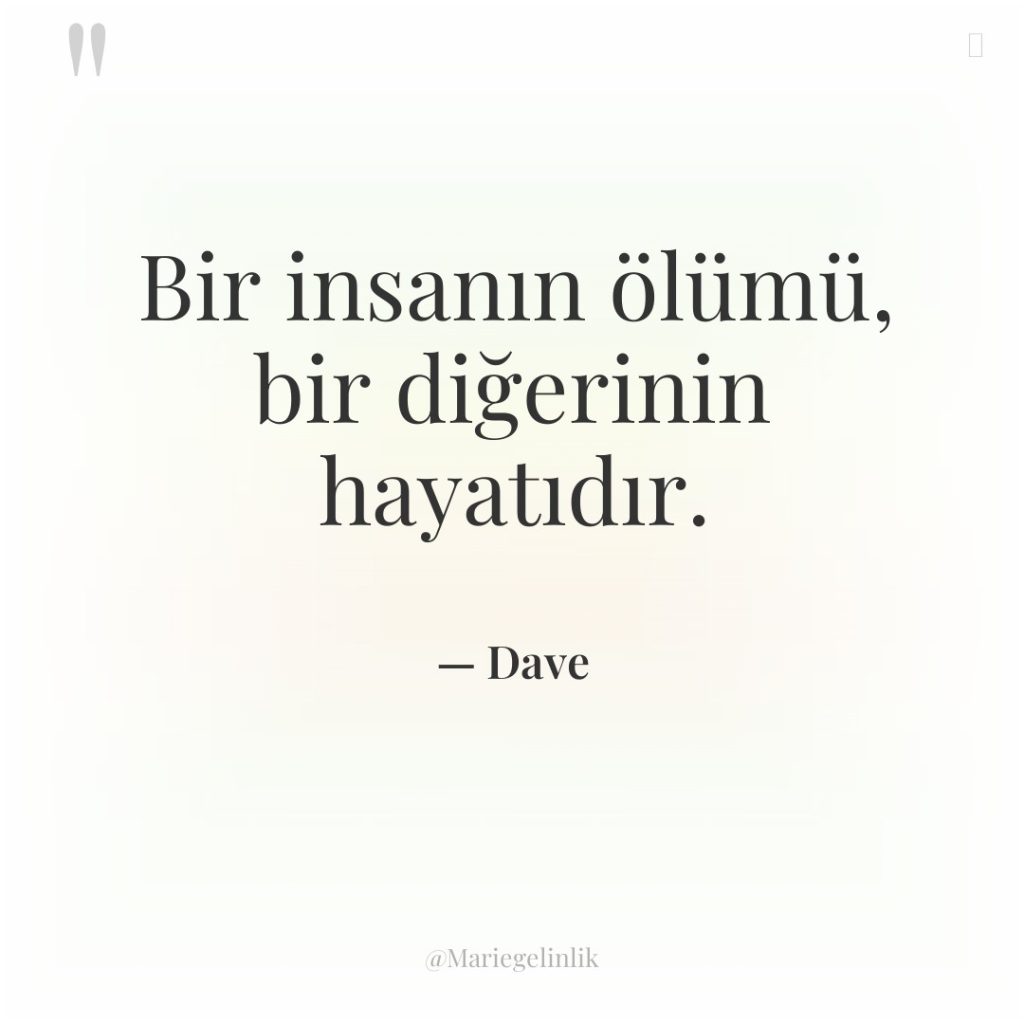 Bir insanın ölümü, bir diğerinin hayatıdır.