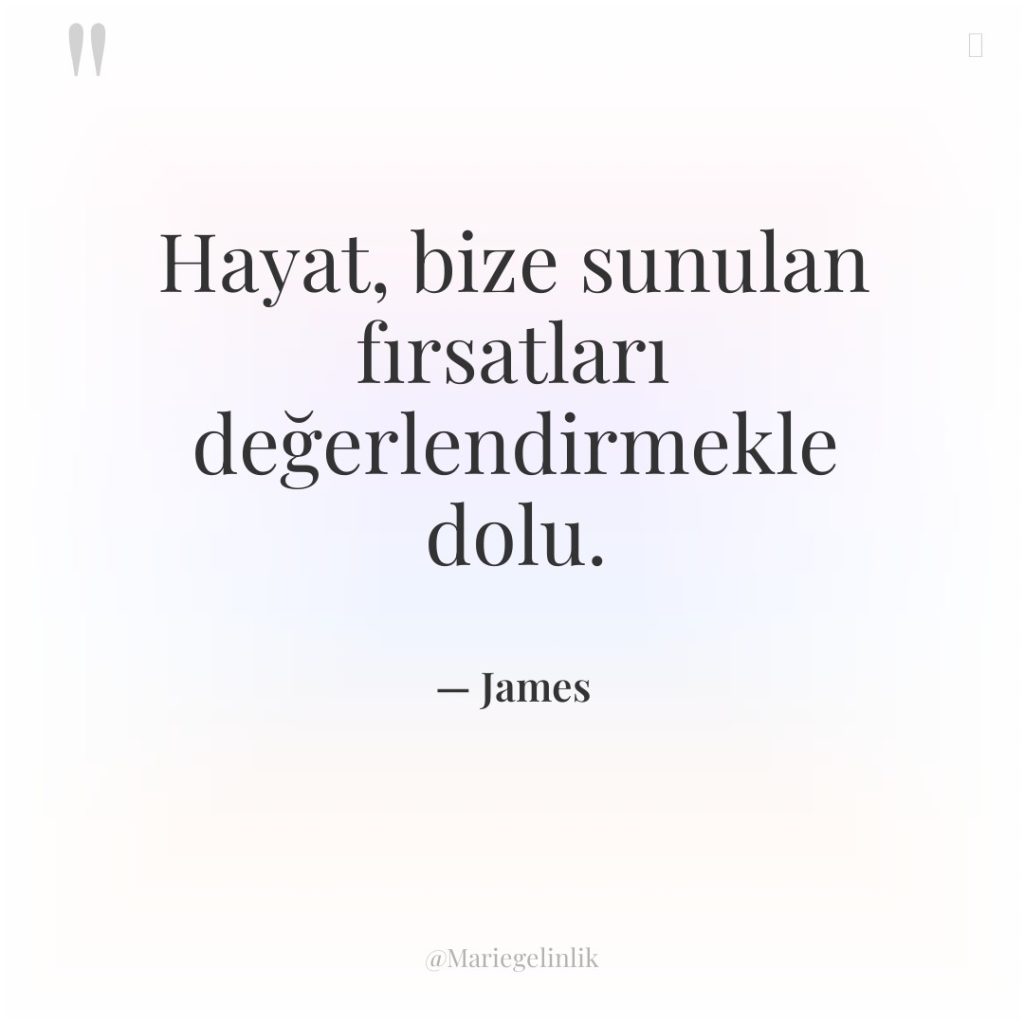 Hayat, bize sunulan fırsatları değerlendirmekle dolu.