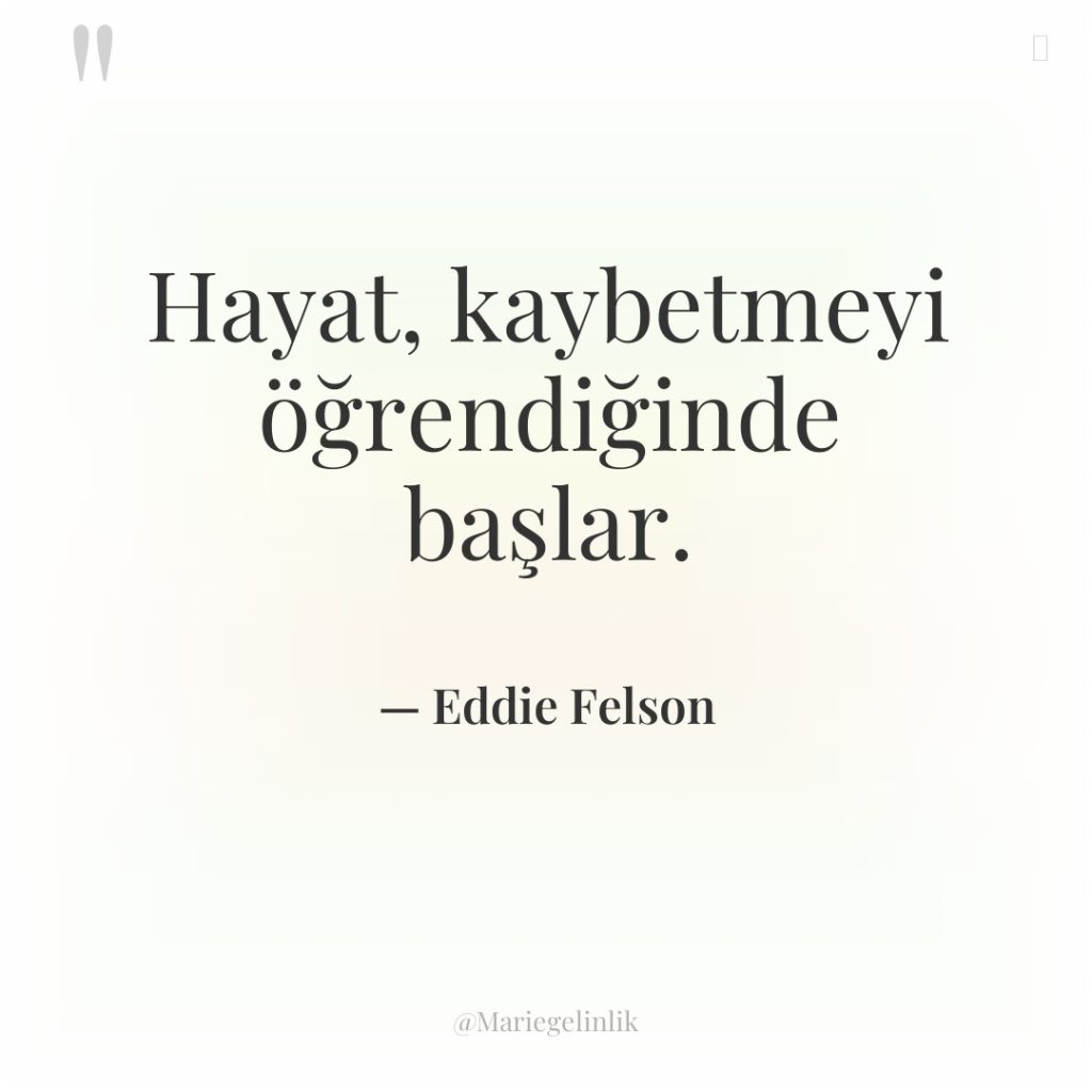 Hayat, kaybetmeyi öğrendiğinde başlar.