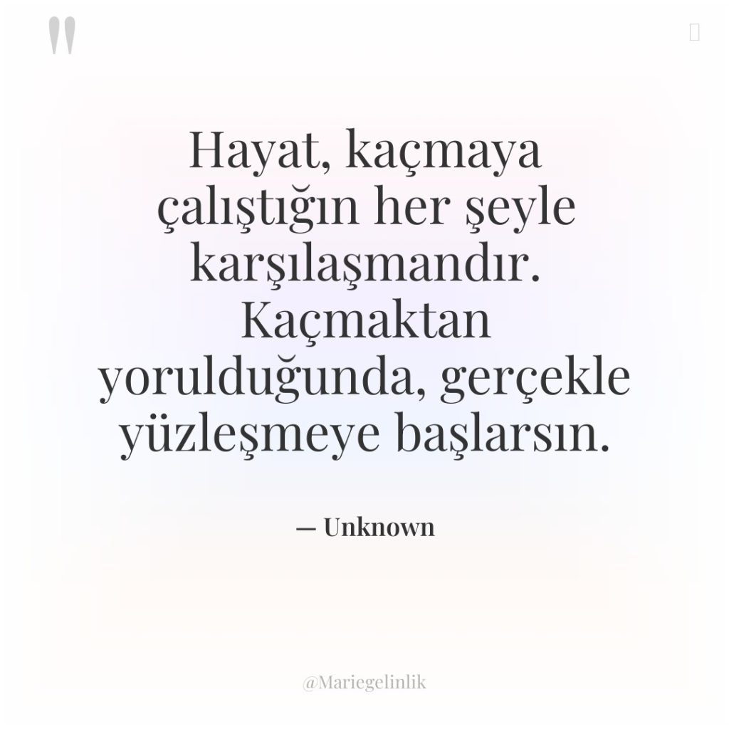 Hayat, kaçmaya çalıştığın her şeyle karşılaşmandır. Kaçmaktan yorulduğunda, gerçekle yüzleşmeye…