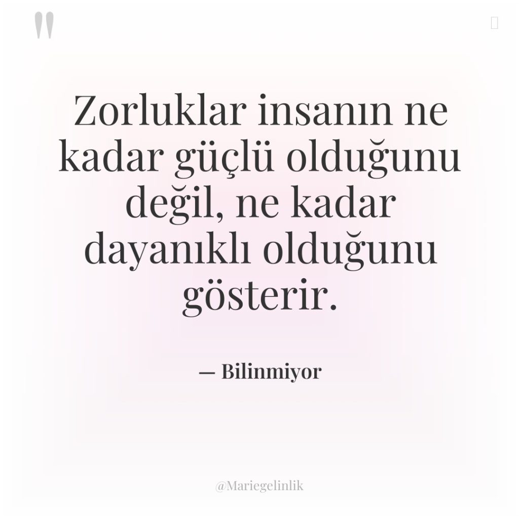 Zorluklar insanın ne kadar güçlü olduğunu değil, ne kadar dayanıklı…