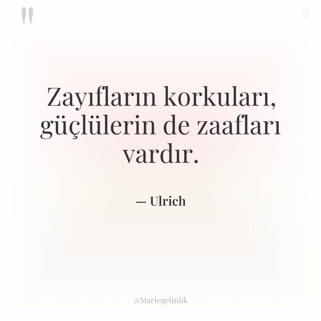 Zayıfların korkuları, güçlülerin de zaafları vardır.