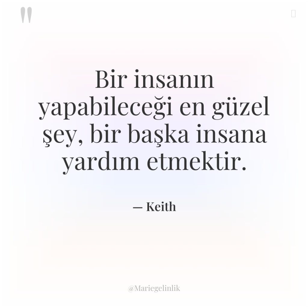 Bir insanın yapabileceği en güzel şey, bir başka insana yardım…