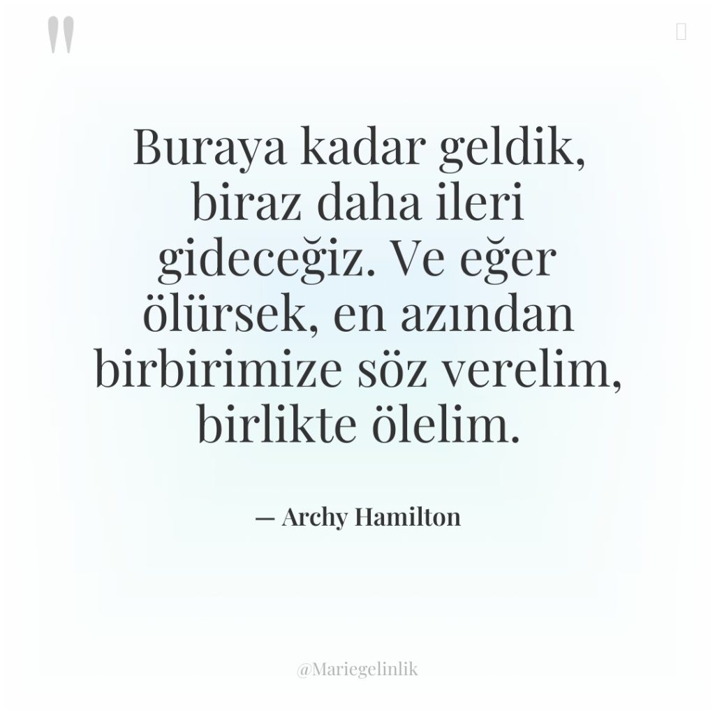 Buraya kadar geldik, biraz daha ileri gideceğiz. Ve eğer ölürsek,…