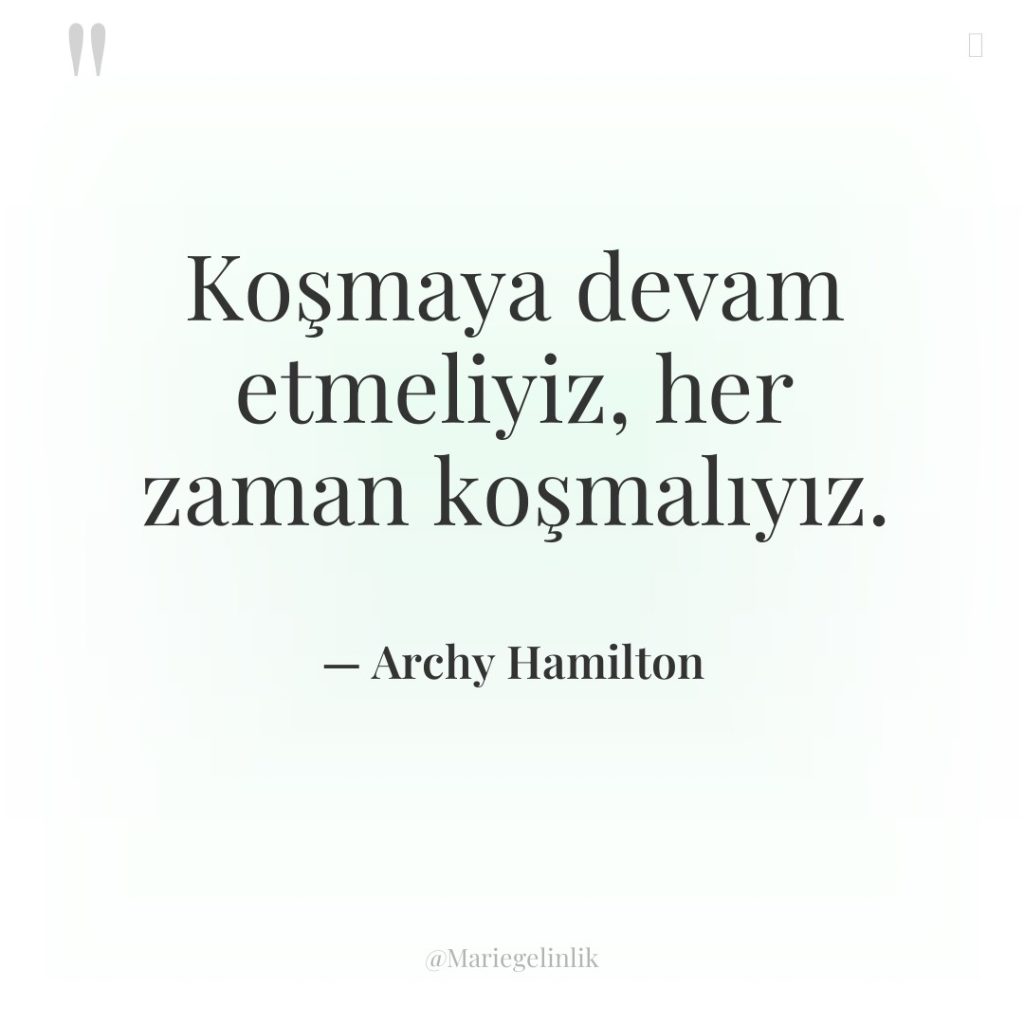 Koşmaya devam etmeliyiz, her zaman koşmalıyız.