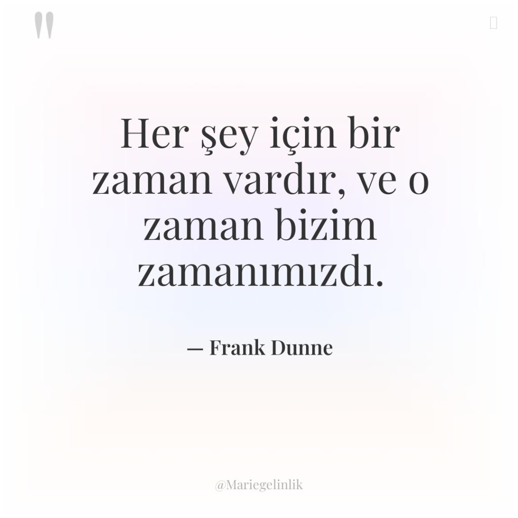 Her şey için bir zaman vardır, ve o zaman bizim…