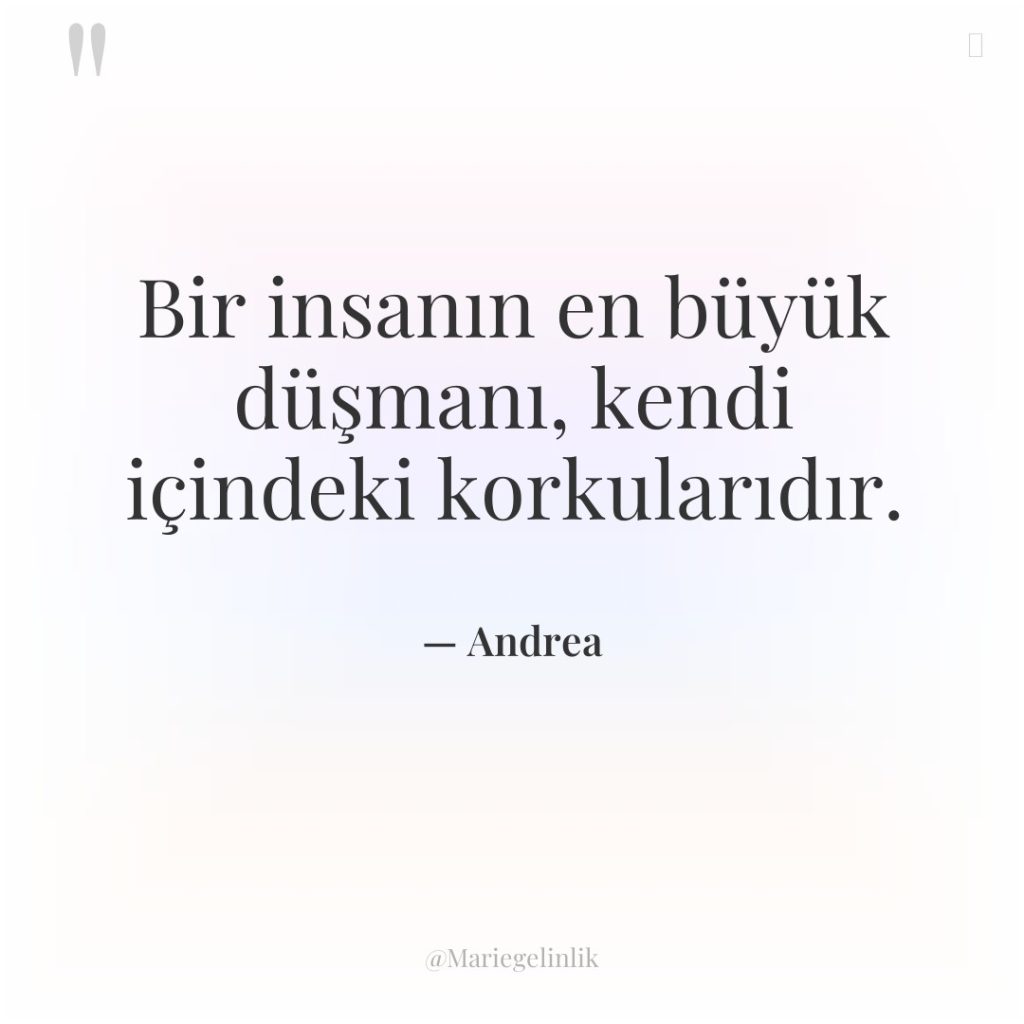 Bir insanın en büyük düşmanı, kendi içindeki korkularıdır.