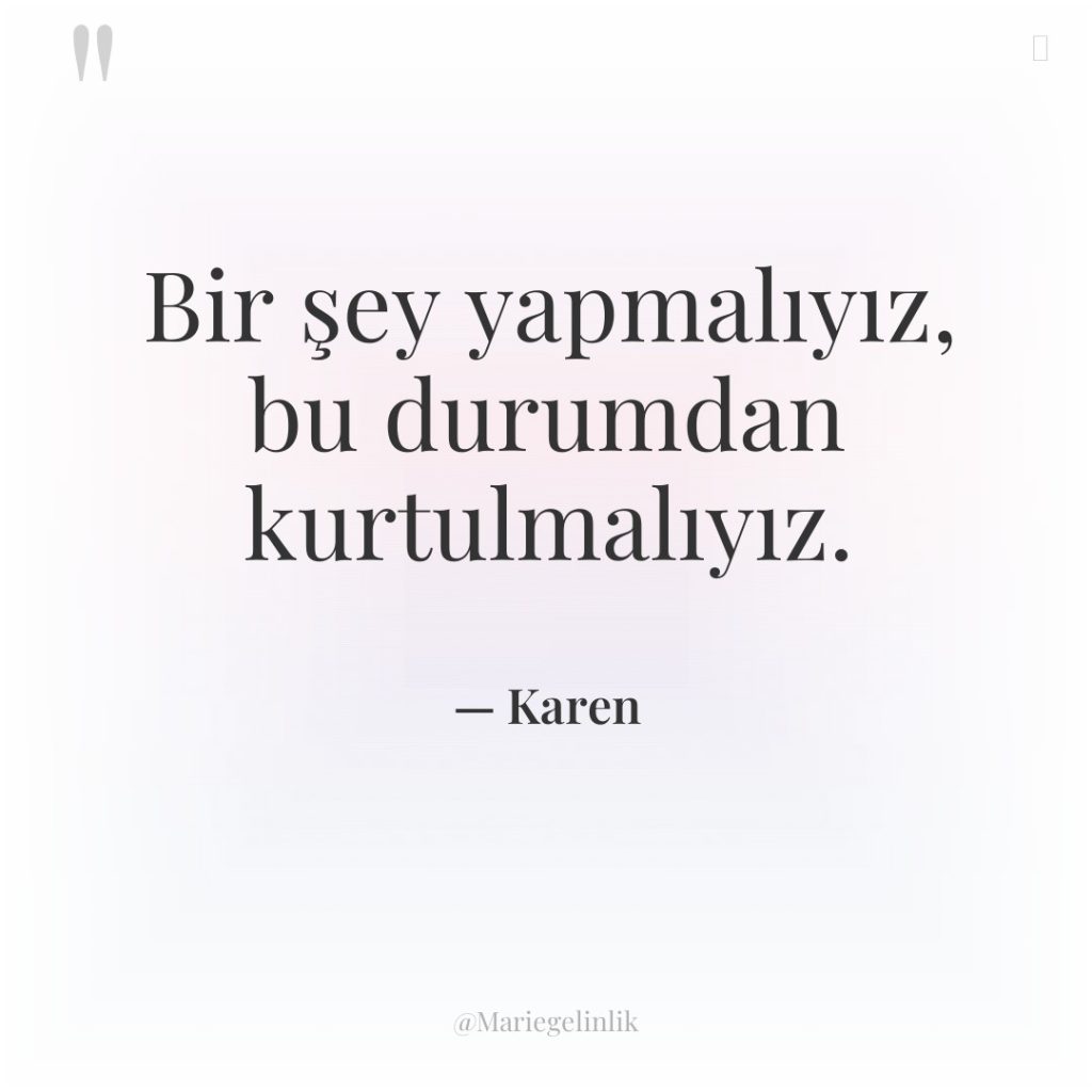 Bir şey yapmalıyız, bu durumdan kurtulmalıyız.