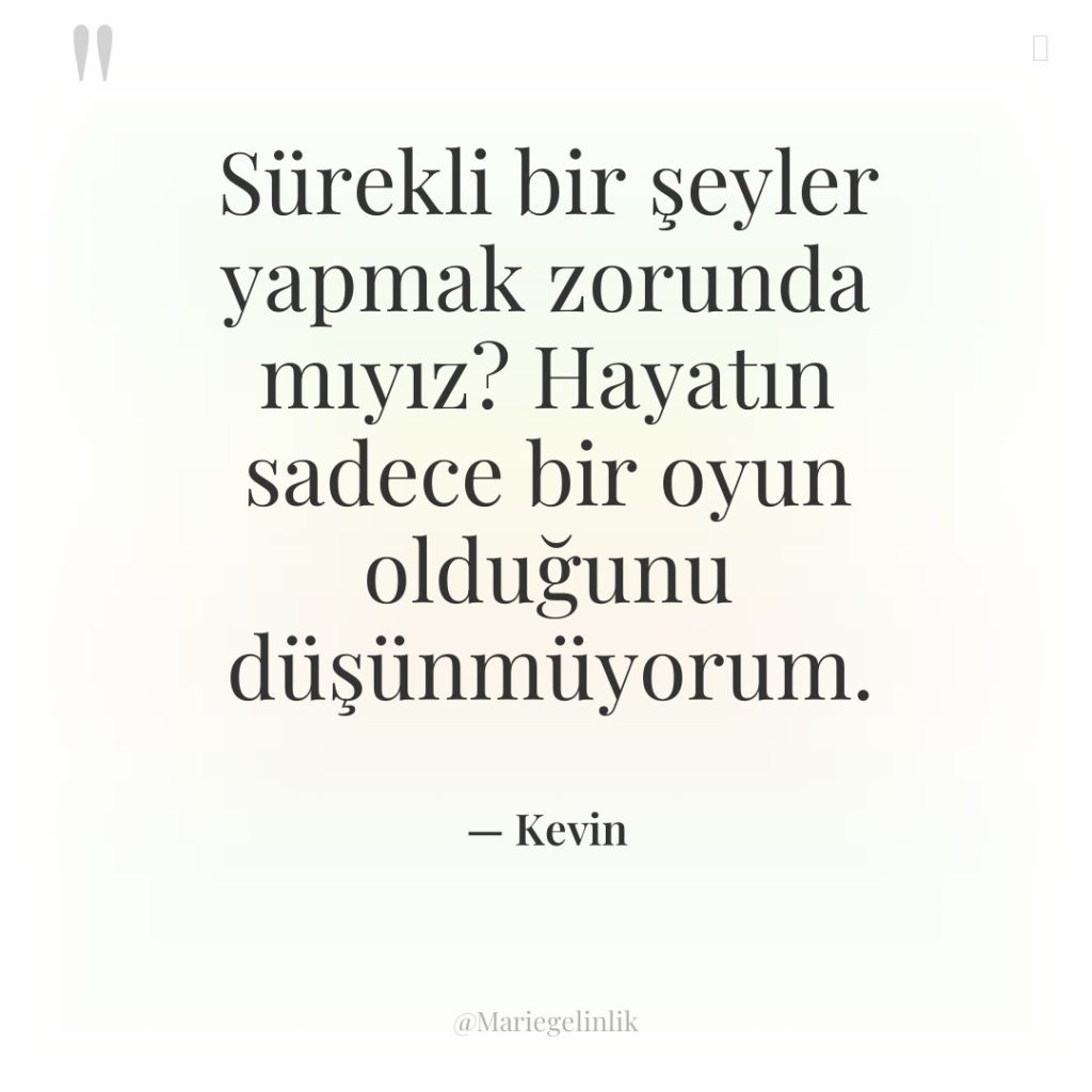 Sürekli bir şeyler yapmak zorunda mıyız? Hayatın sadece bir oyun…