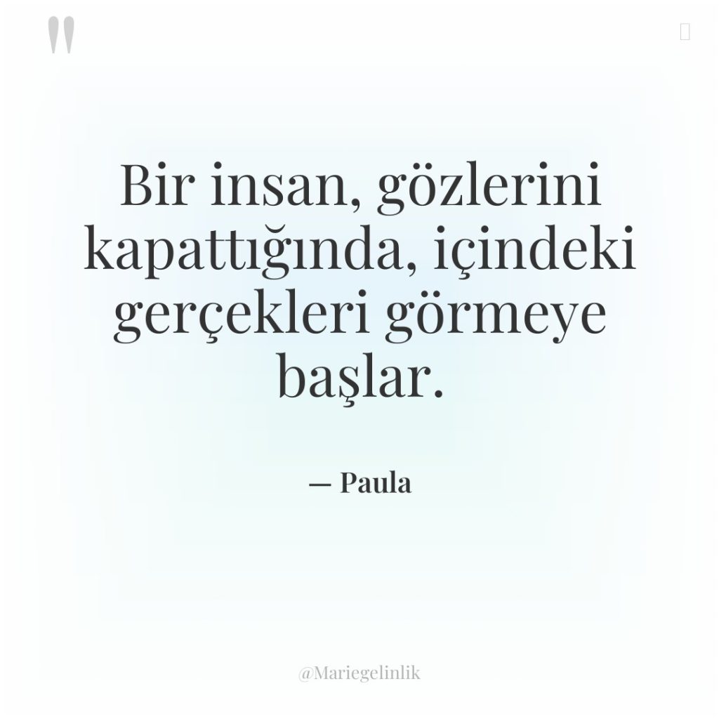 Bir insan, gözlerini kapattığında, içindeki gerçekleri görmeye başlar.