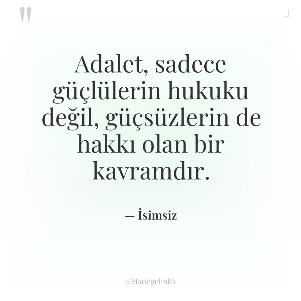 Adalet, sadece güçlülerin hukuku değil, güçsüzlerin de hakkı olan bir…