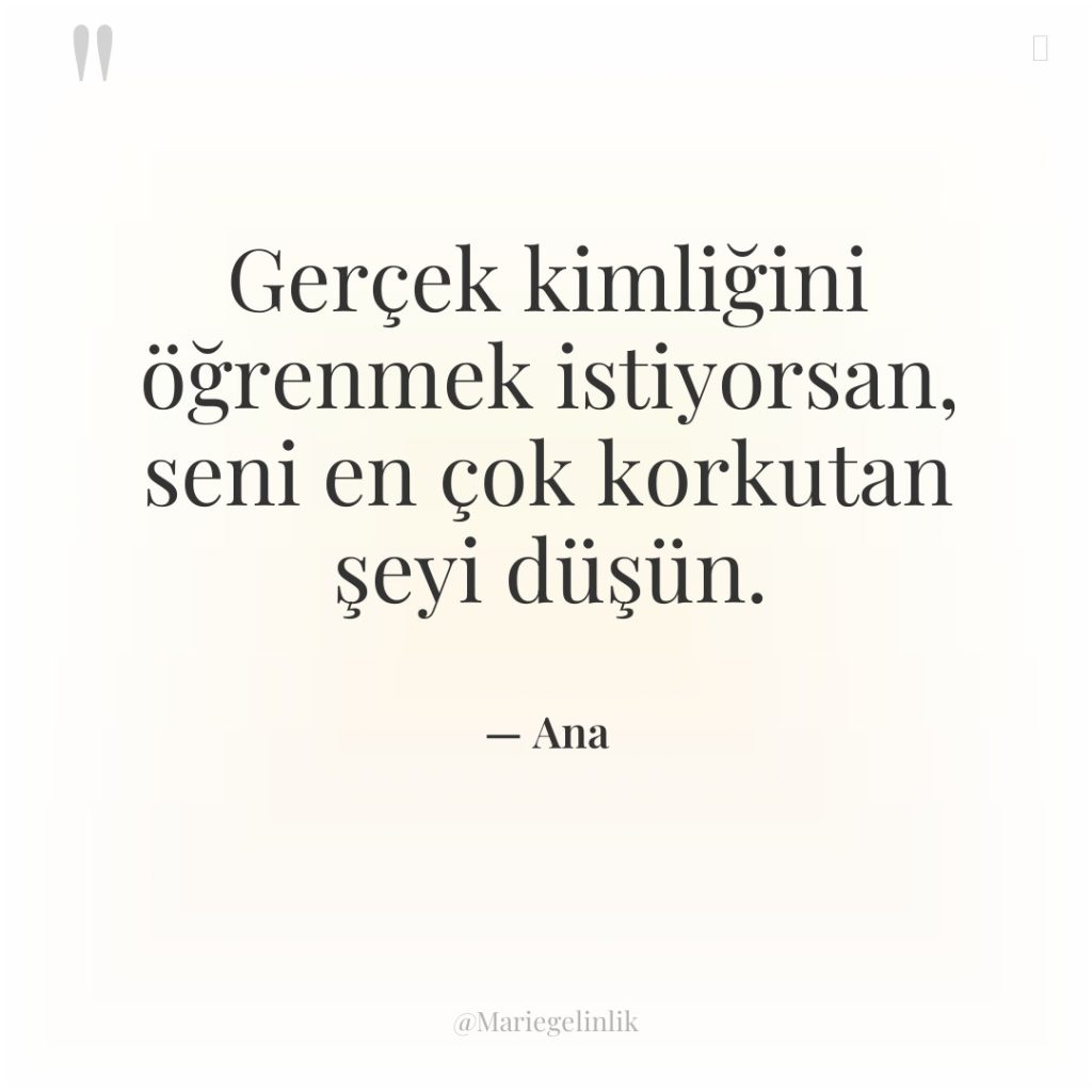 Gerçek kimliğini öğrenmek istiyorsan, seni en çok korkutan şeyi düşün.