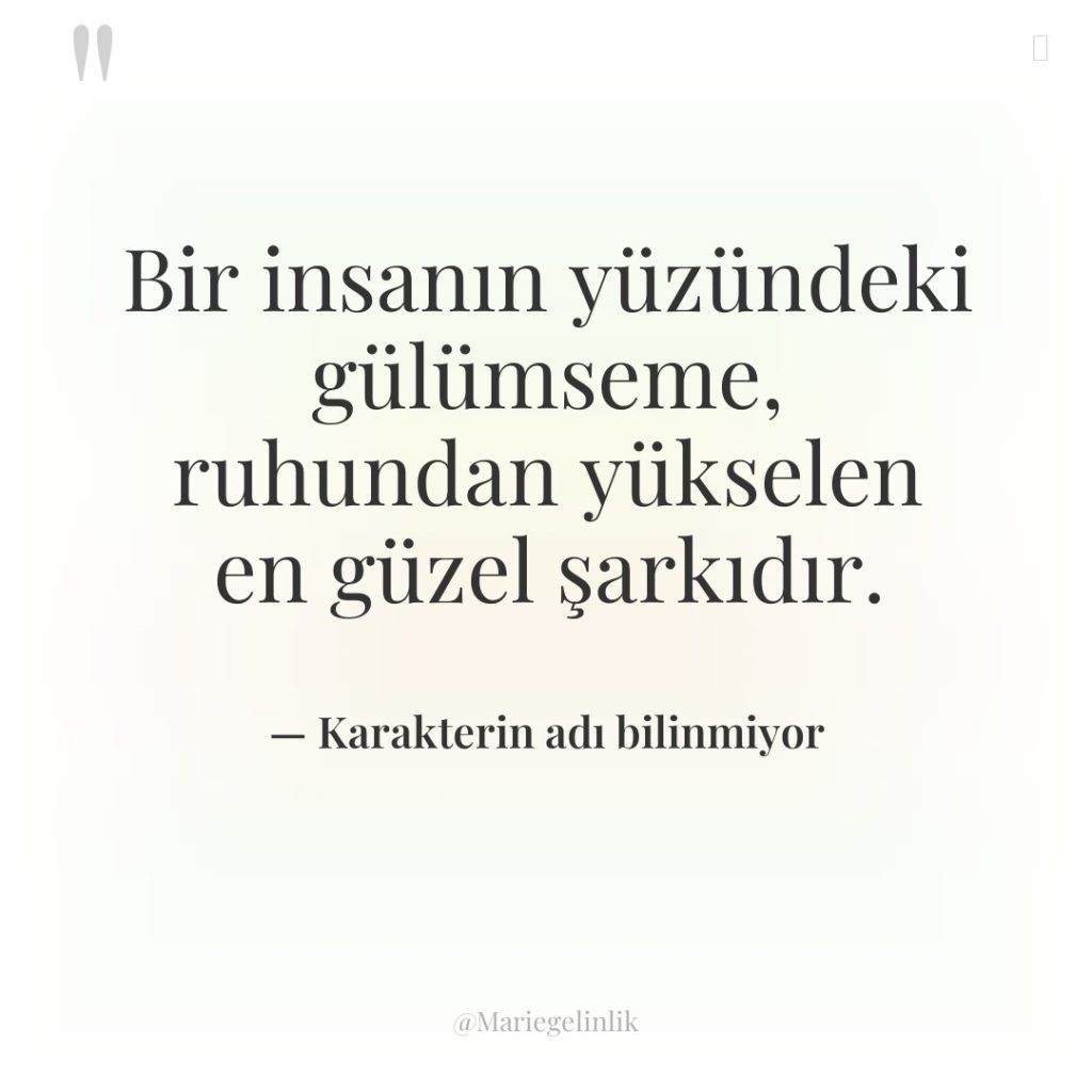 Bir insanın yüzündeki gülümseme, ruhundan yükselen en güzel şarkıdır.