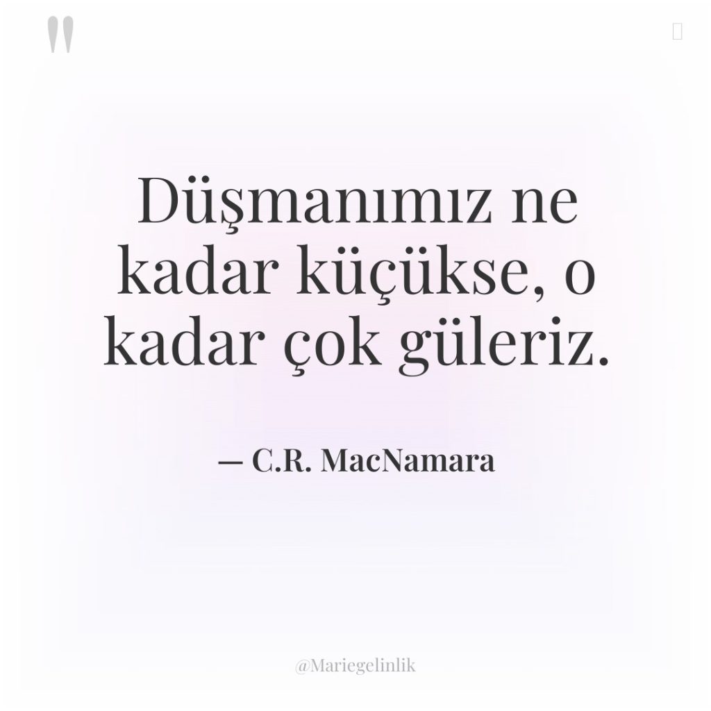 Düşmanımız ne kadar küçükse, o kadar çok güleriz.