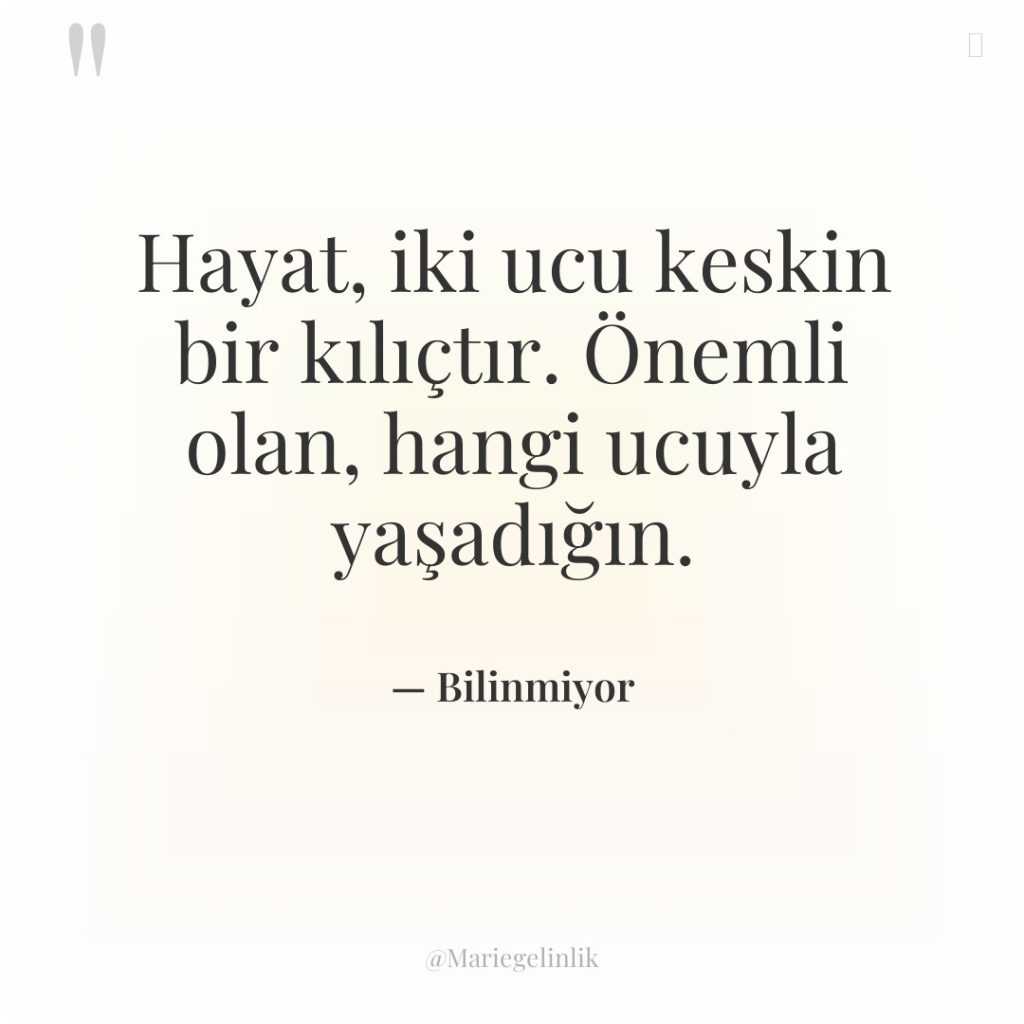 Hayat, iki ucu keskin bir kılıçtır. Önemli olan, hangi ucuyla…
