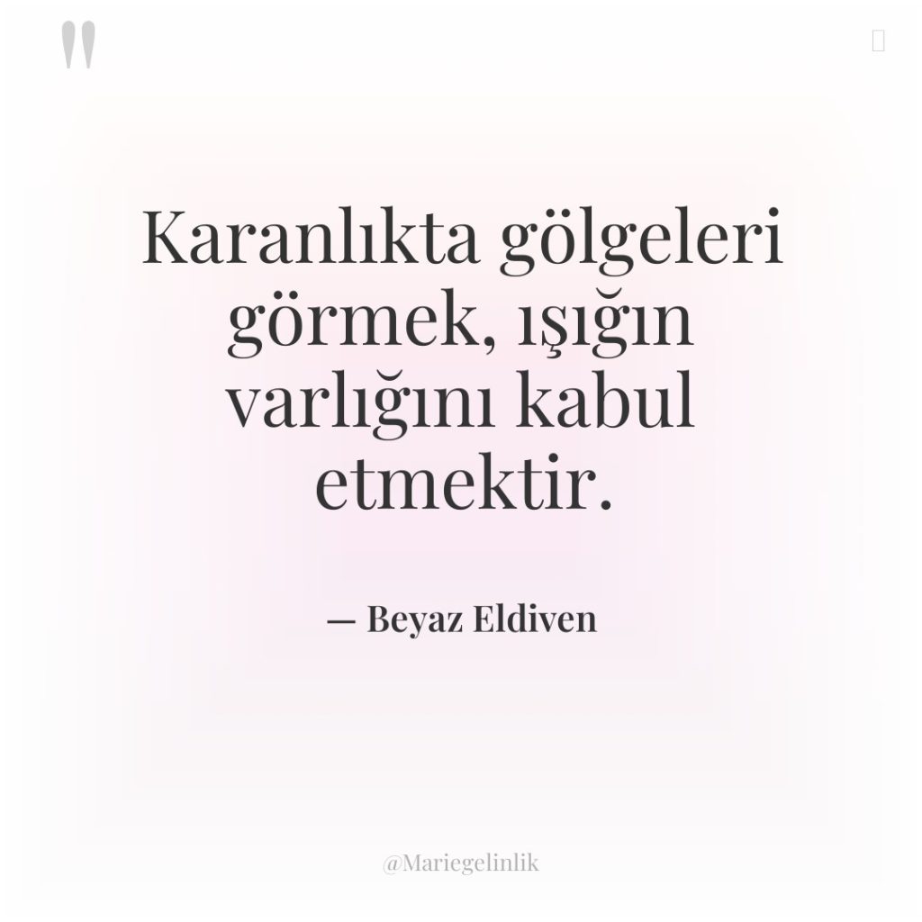 Karanlıkta gölgeleri görmek, ışığın varlığını kabul etmektir.