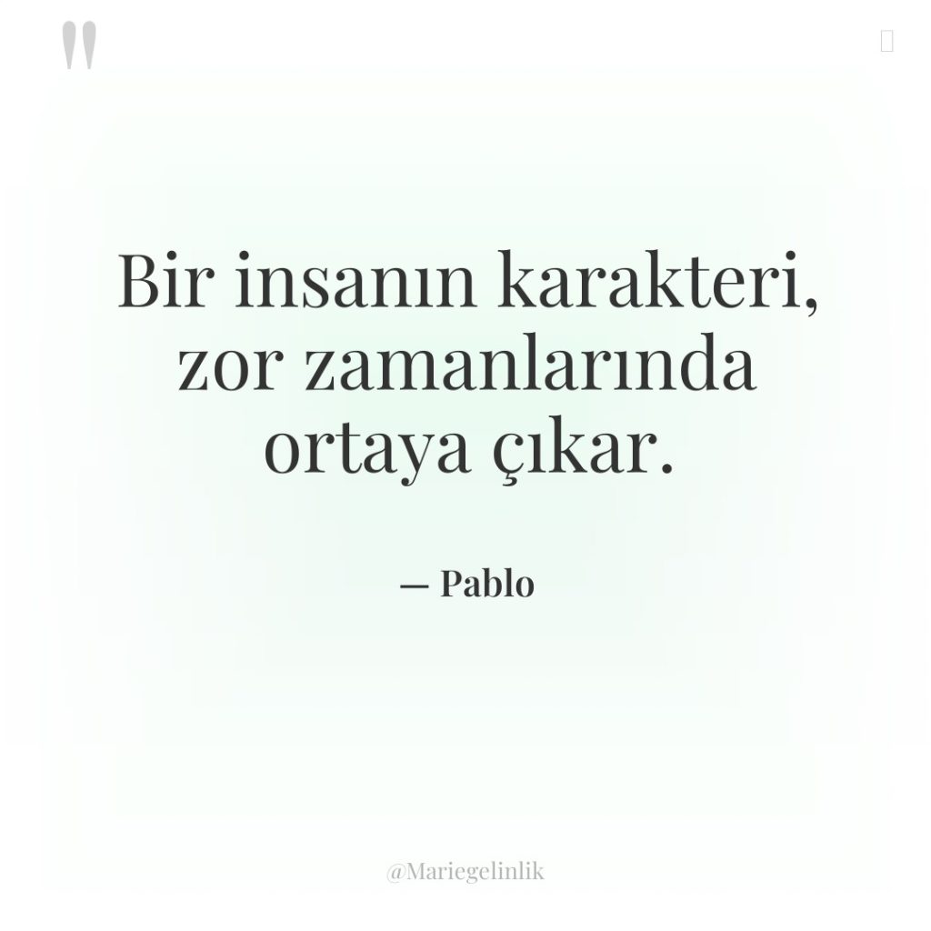Bir insanın karakteri, zor zamanlarında ortaya çıkar.