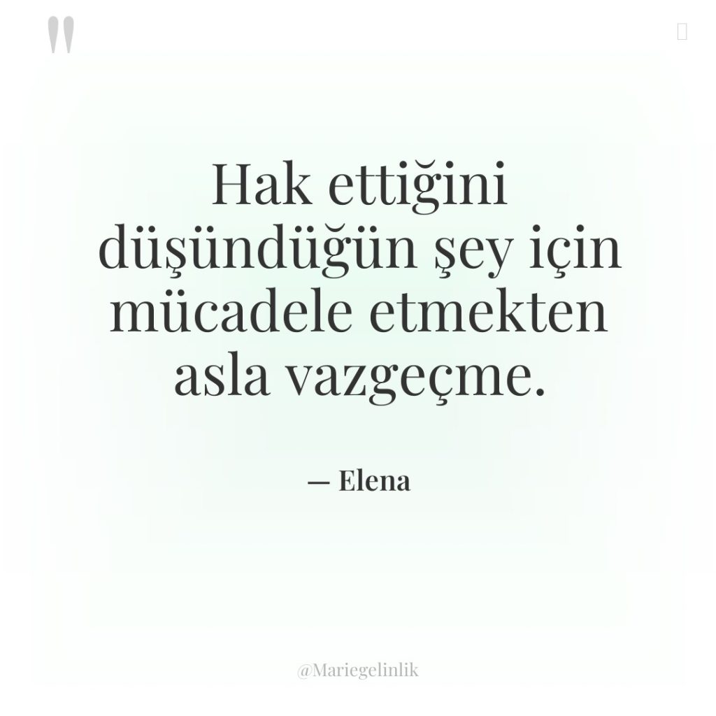 Hak ettiğini düşündüğün şey için mücadele etmekten asla vazgeçme.
