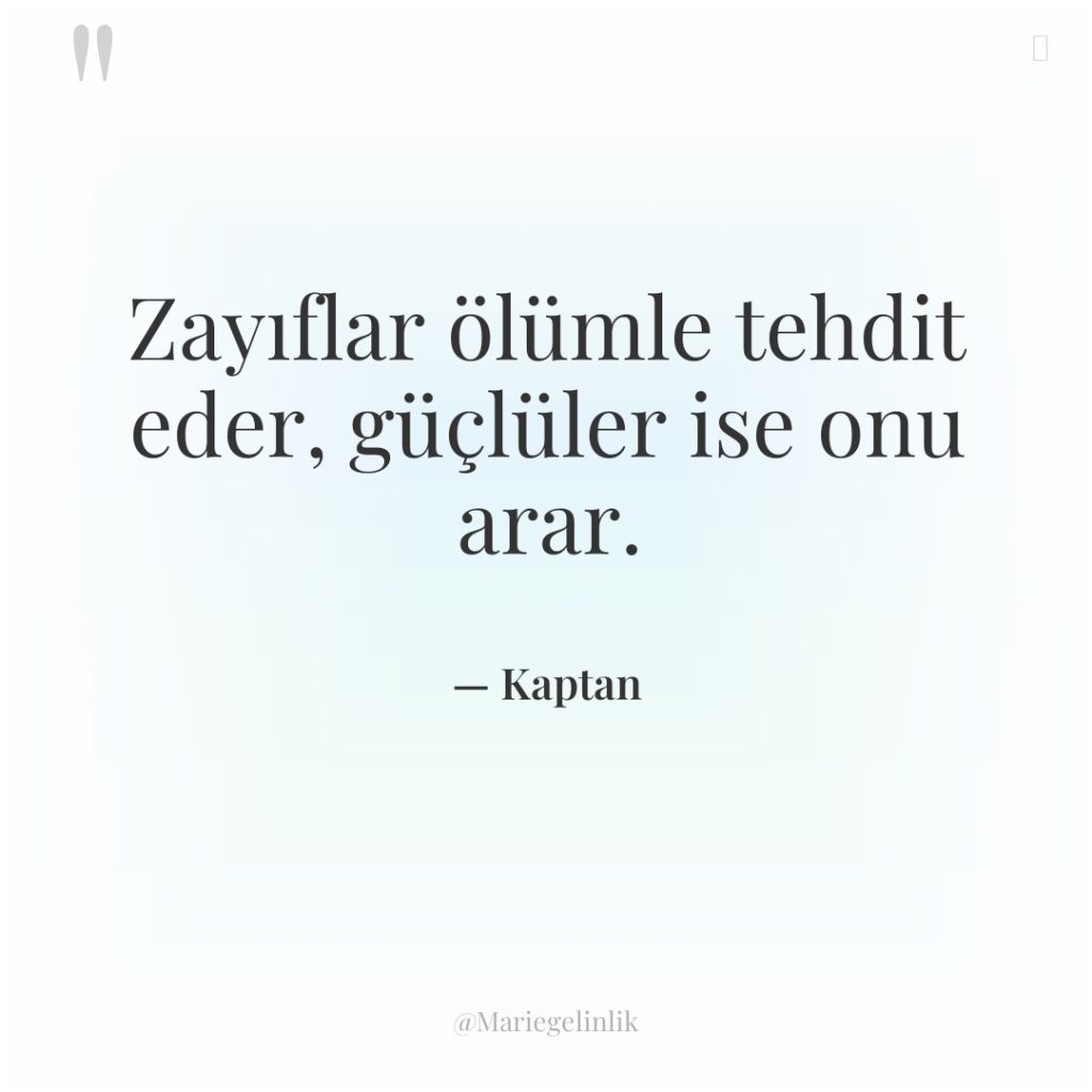 Zayıflar ölümle tehdit eder, güçlüler ise onu arar.