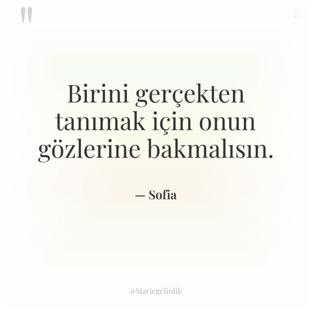 Birini gerçekten tanımak için onun gözlerine bakmalısın.